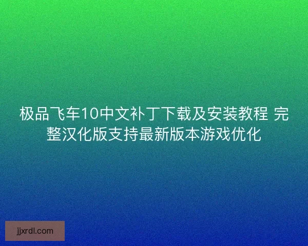 极品飞车10中文补丁下载及安装教程 完整汉化版支持最新版本游戏优化